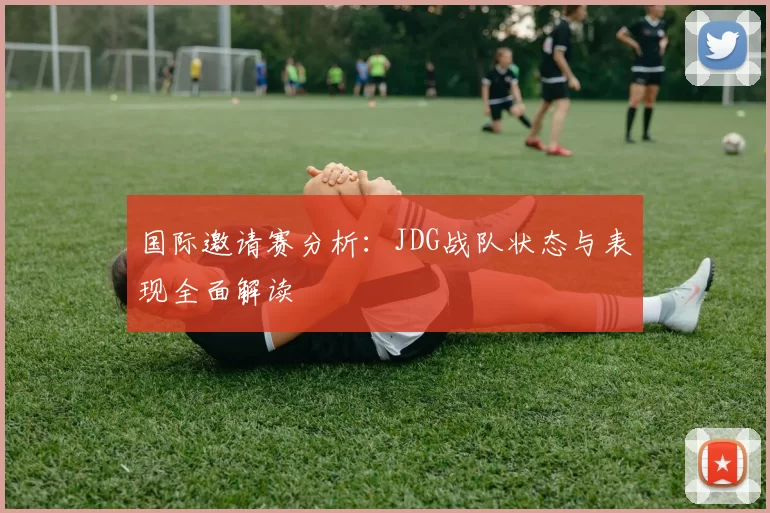 国际邀请赛分析：JDG战队状态与表现全面解读