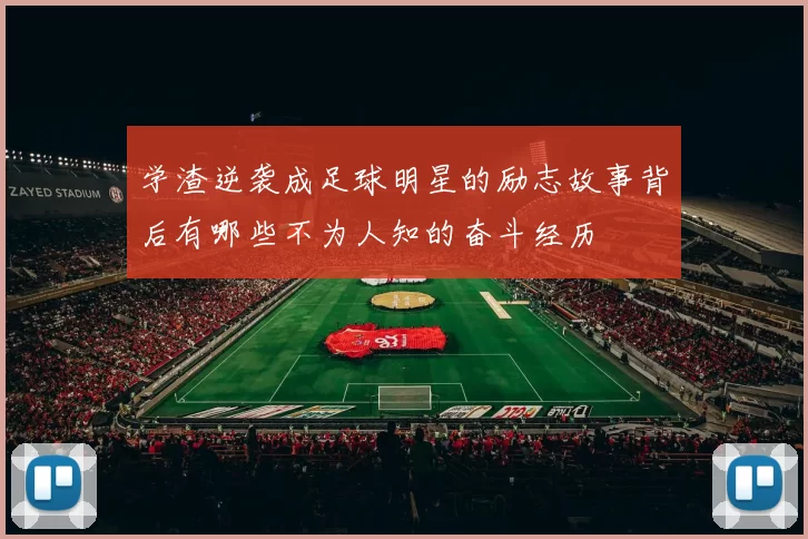 学渣逆袭成足球明星的励志故事背后有哪些不为人知的奋斗经历