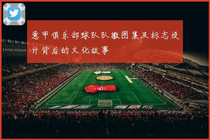 意甲俱乐部球队队徽图集及标志设计背后的文化故事