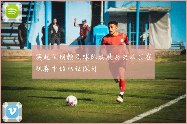英超伯明翰足球队发展历史及其在联赛中的地位探讨