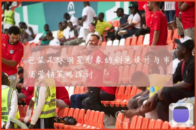 包装足球明星形象的创意设计与市场营销策略探讨