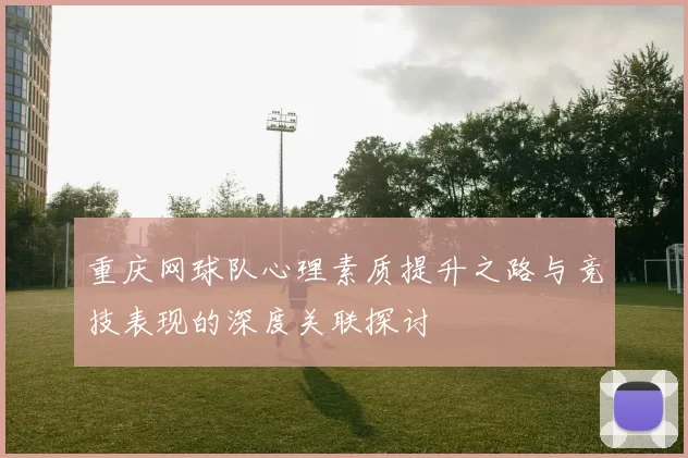 重庆网球队心理素质提升之路与竞技表现的深度关联探讨